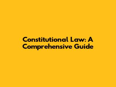 Constitutional Law: A Comprehensive Guide
