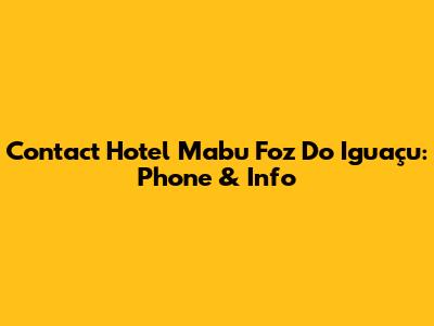 Contact Hotel Mabu Foz Do Iguaçu: Phone & Info