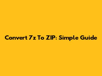 Convert 7z To ZIP: Simple Guide