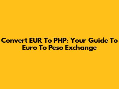 Convert EUR To PHP: Your Guide To Euro To Peso Exchange