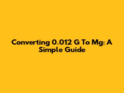 Converting 0.012 G To Mg: A Simple Guide