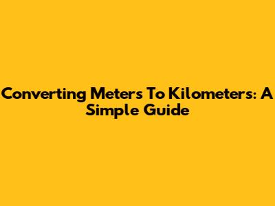 Converting Meters To Kilometers: A Simple Guide