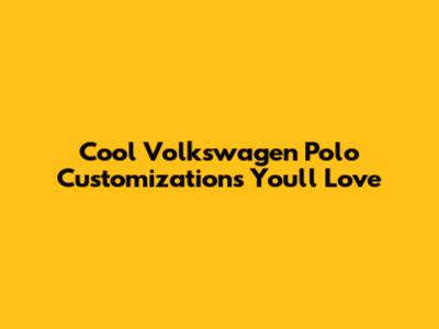 Cool Volkswagen Polo Customizations You'll Love