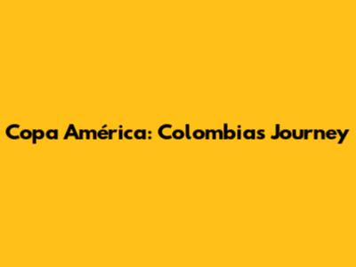 Copa América: Colombia's Journey