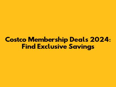 Costco Membership Deals 2024: Find Exclusive Savings