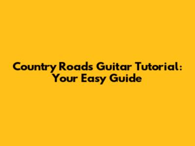 Country Roads Guitar Tutorial: Your Easy Guide