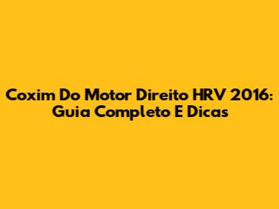 Coxim Do Motor Direito HRV 2016: Guia Completo E Dicas