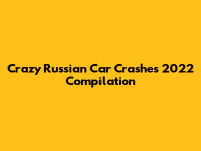 Crazy Russian Car Crashes 2022 Compilation