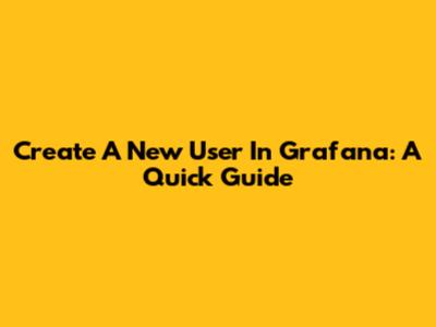 Create A New User In Grafana: A Quick Guide