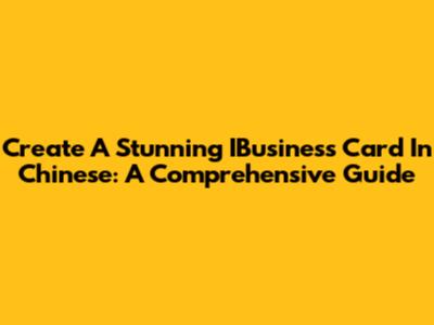 Create A Stunning IBusiness Card In Chinese: A Comprehensive Guide