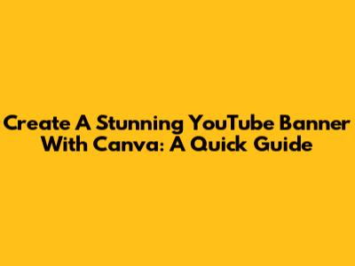 Create A Stunning YouTube Banner With Canva: A Quick Guide
