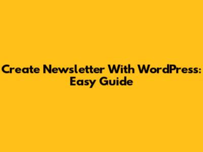 Create Newsletter With WordPress: Easy Guide