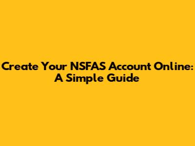 Create Your NSFAS Account Online: A Simple Guide