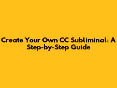 Create Your Own CC Subliminal: A Step-by-Step Guide