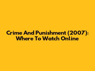 Crime And Punishment (2007): Where To Watch Online