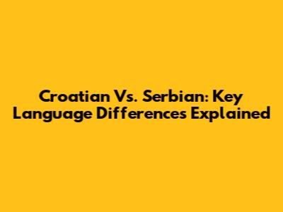 Croatian Vs. Serbian: Key Language Differences Explained