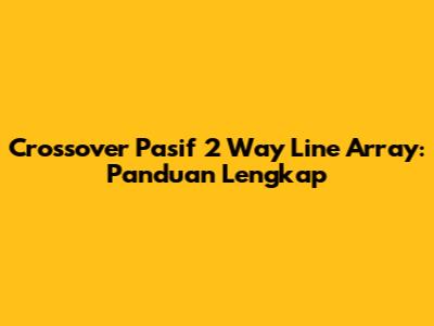 Crossover Pasif 2 Way Line Array: Panduan Lengkap