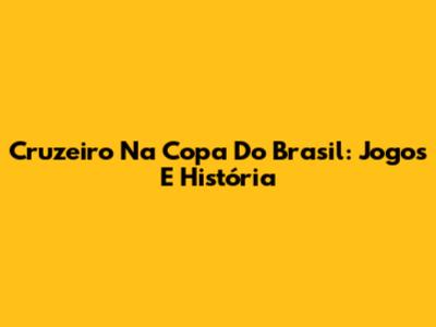Cruzeiro Na Copa Do Brasil: Jogos E História