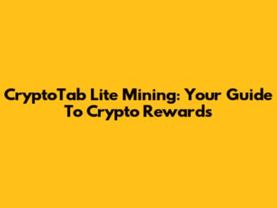 CryptoTab Lite Mining: Your Guide To Crypto Rewards