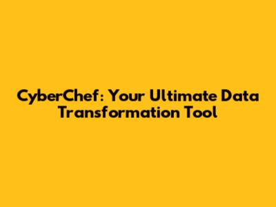CyberChef: Your Ultimate Data Transformation Tool