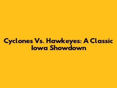Cyclones Vs. Hawkeyes: A Classic Iowa Showdown