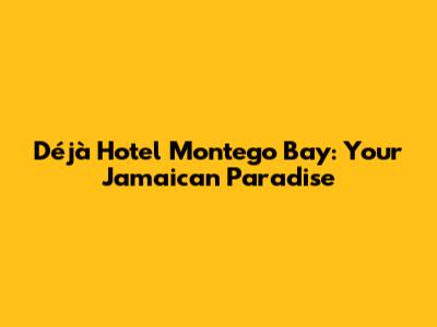 Déjà Hotel Montego Bay: Your Jamaican Paradise