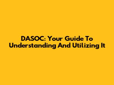 DASOC: Your Guide To Understanding And Utilizing It