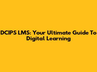 DCIPS LMS: Your Ultimate Guide To Digital Learning