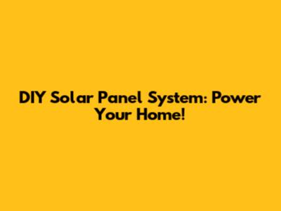 DIY Solar Panel System: Power Your Home!