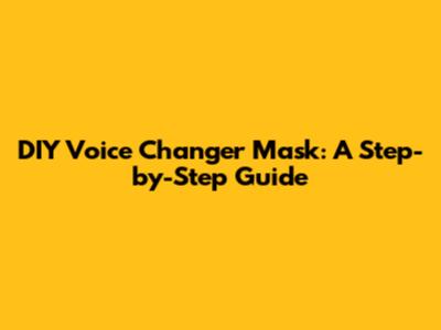 DIY Voice Changer Mask: A Step-by-Step Guide