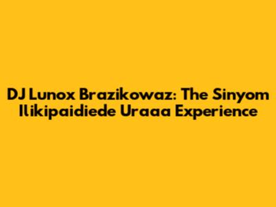 DJ Lunox Brazikowaz: The Sinyom Ilikipaidiede Uraaa Experience