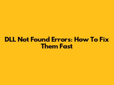 DLL Not Found Errors: How To Fix Them Fast