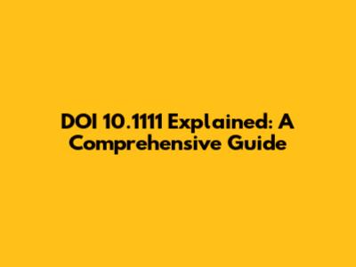 DOI 10.1111 Explained: A Comprehensive Guide
