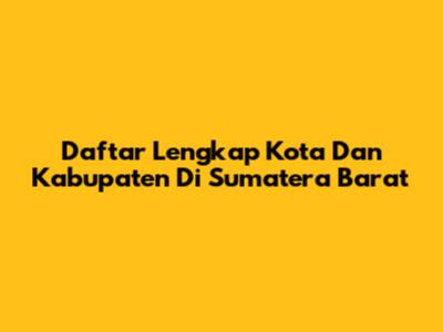 Daftar Lengkap Kota Dan Kabupaten Di Sumatera Barat