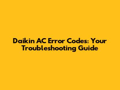 Daikin AC Error Codes: Your Troubleshooting Guide