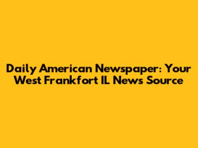Daily American Newspaper: Your West Frankfort IL News Source