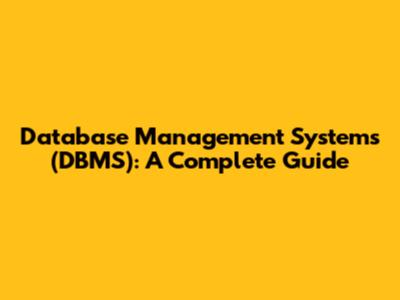 Database Management Systems (DBMS): A Complete Guide