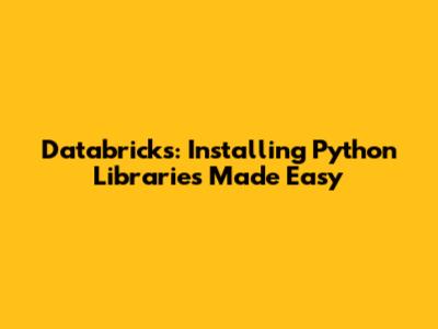Databricks: Installing Python Libraries Made Easy