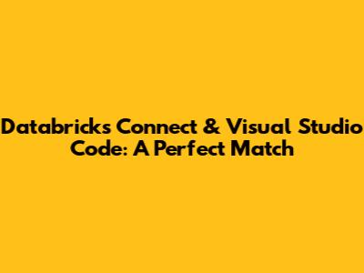 Databricks Connect & Visual Studio Code: A Perfect Match