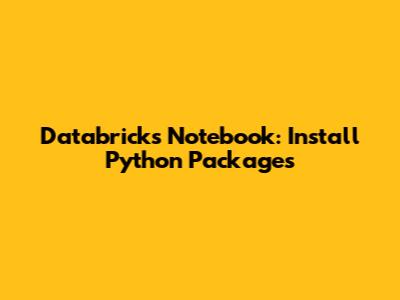 Databricks Notebook: Install Python Packages