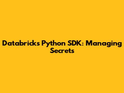 Databricks Python SDK: Managing Secrets