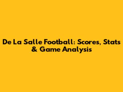 De La Salle Football: Scores, Stats & Game Analysis
