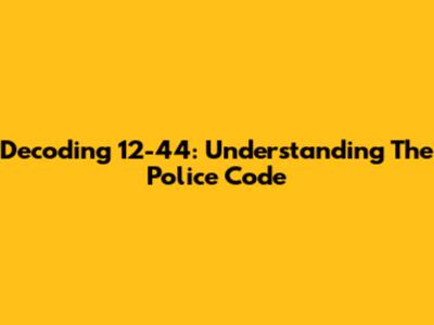 Decoding 12-44: Understanding The Police Code