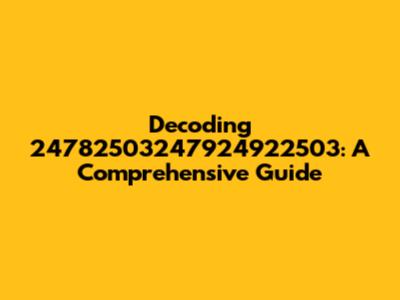 Decoding 24782503247924922503: A Comprehensive Guide