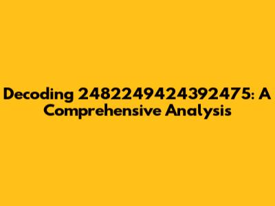 Decoding 2482249424392475: A Comprehensive Analysis