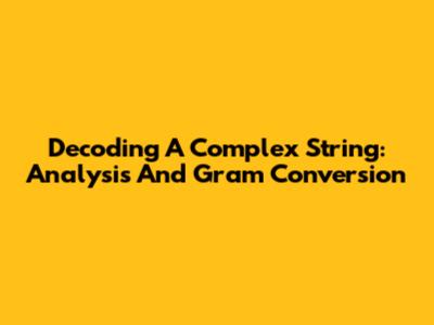 Decoding A Complex String: Analysis And Gram Conversion