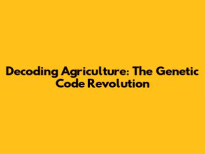 Decoding Agriculture: The Genetic Code Revolution