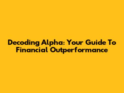 Decoding Alpha: Your Guide To Financial Outperformance
