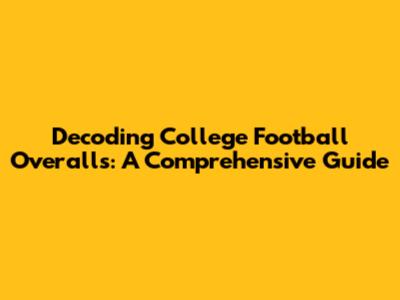 Decoding College Football Overalls: A Comprehensive Guide