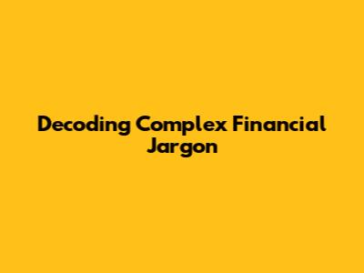 Decoding Complex Financial Jargon